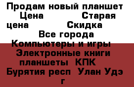 Продам новый планшет › Цена ­ 3 000 › Старая цена ­ 5 000 › Скидка ­ 50 - Все города Компьютеры и игры » Электронные книги, планшеты, КПК   . Бурятия респ.,Улан-Удэ г.